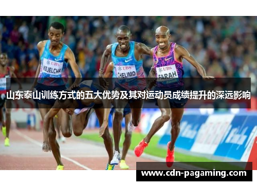 山东泰山训练方式的五大优势及其对运动员成绩提升的深远影响 山东泰山训练方式的五大优势及其对运动员成绩提升的深远影响