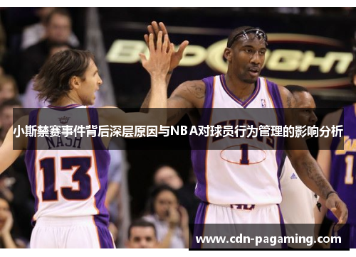 小斯禁赛事件背后深层原因与NBA对球员行为管理的影响分析 小斯禁赛事件背后深层原因与NBA对球员行为管理的影响分析