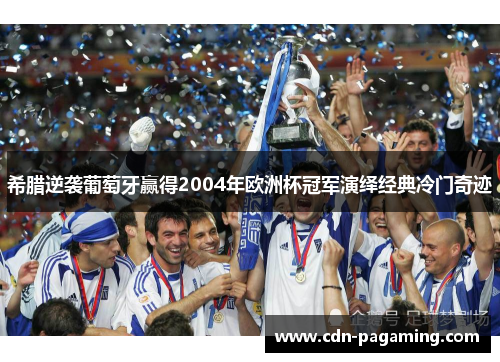 希腊逆袭葡萄牙赢得2004年欧洲杯冠军演绎经典冷门奇迹 希腊逆袭葡萄牙赢得2004年欧洲杯冠军演绎经典冷门奇迹