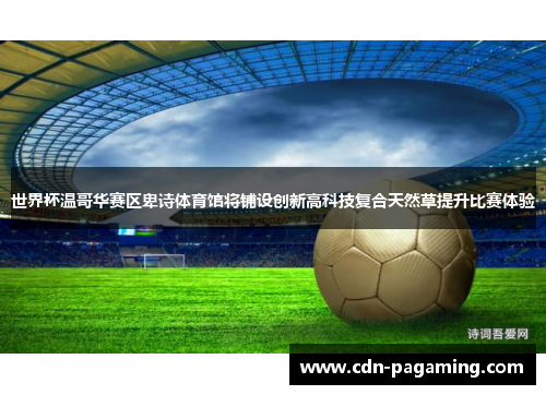 世界杯温哥华赛区卑诗体育馆将铺设创新高科技复合天然草提升比赛体验
