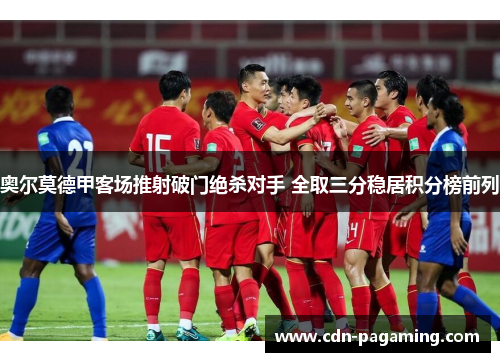 奥尔莫德甲客场推射破门绝杀对手 全取三分稳居积分榜前列